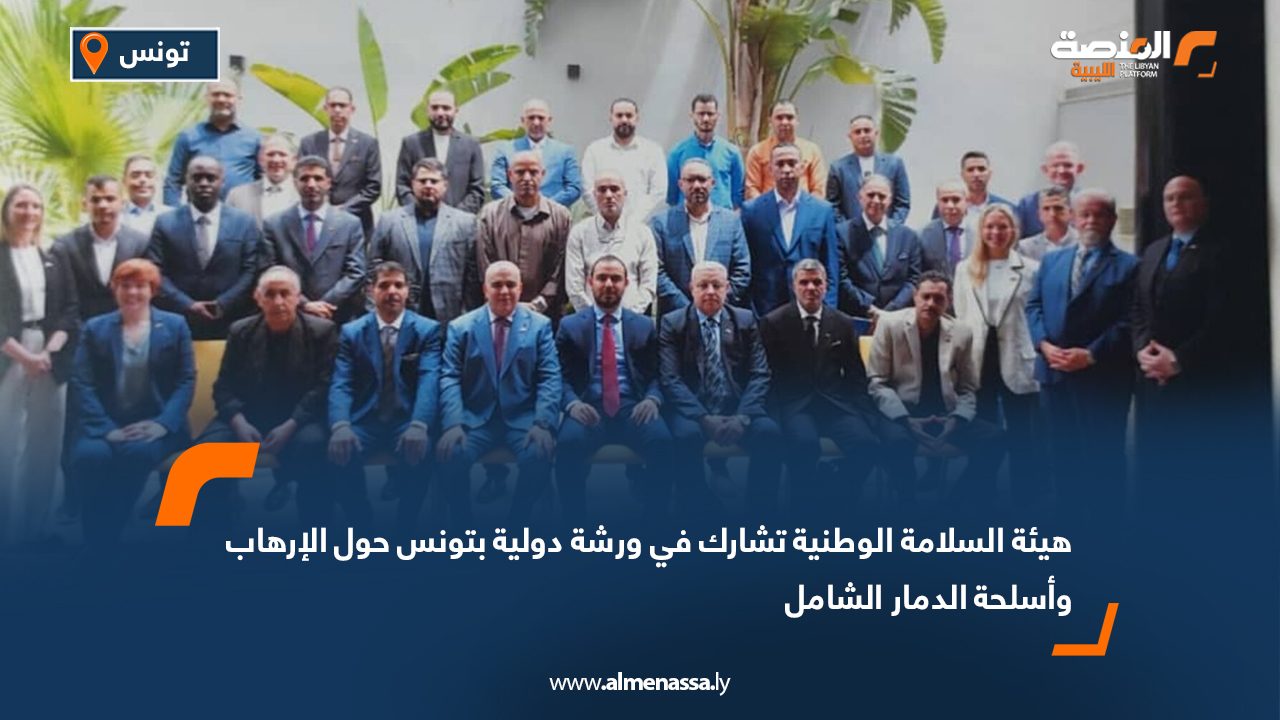 هيئة السلامة الوطنية تشارك في ورشة دولية بتونس حول الإرهاب وأسلحة الدمار الشامل