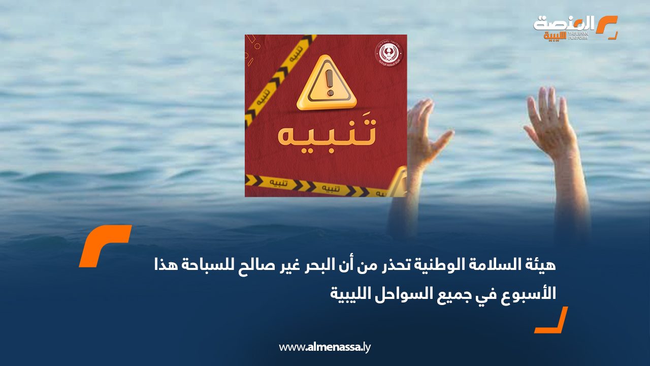 هيئة السلامة الوطنية تحذر من أن البحر غير صالح للسباحة هذا الأسبوع في جميع السواحل الليبية