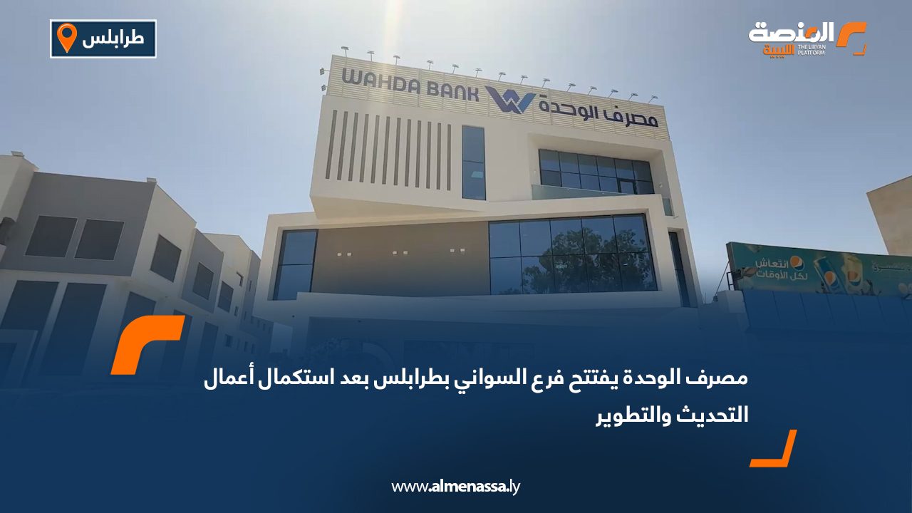 مصرف الوحدة يفتتح فرع السواني بطرابلس بعد استكمال أعمال التحديث والتطوير