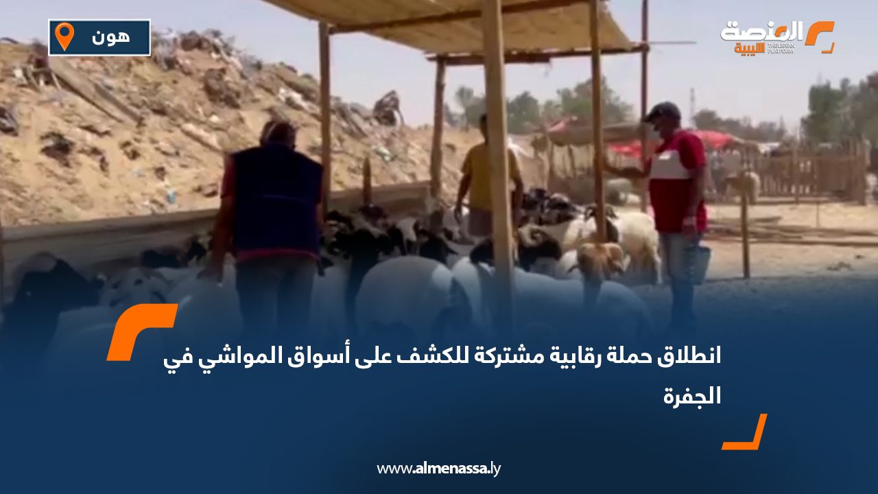 انطلاق حملة رقابية مشتركة للكشف على أسواق المواشي في الجفرة