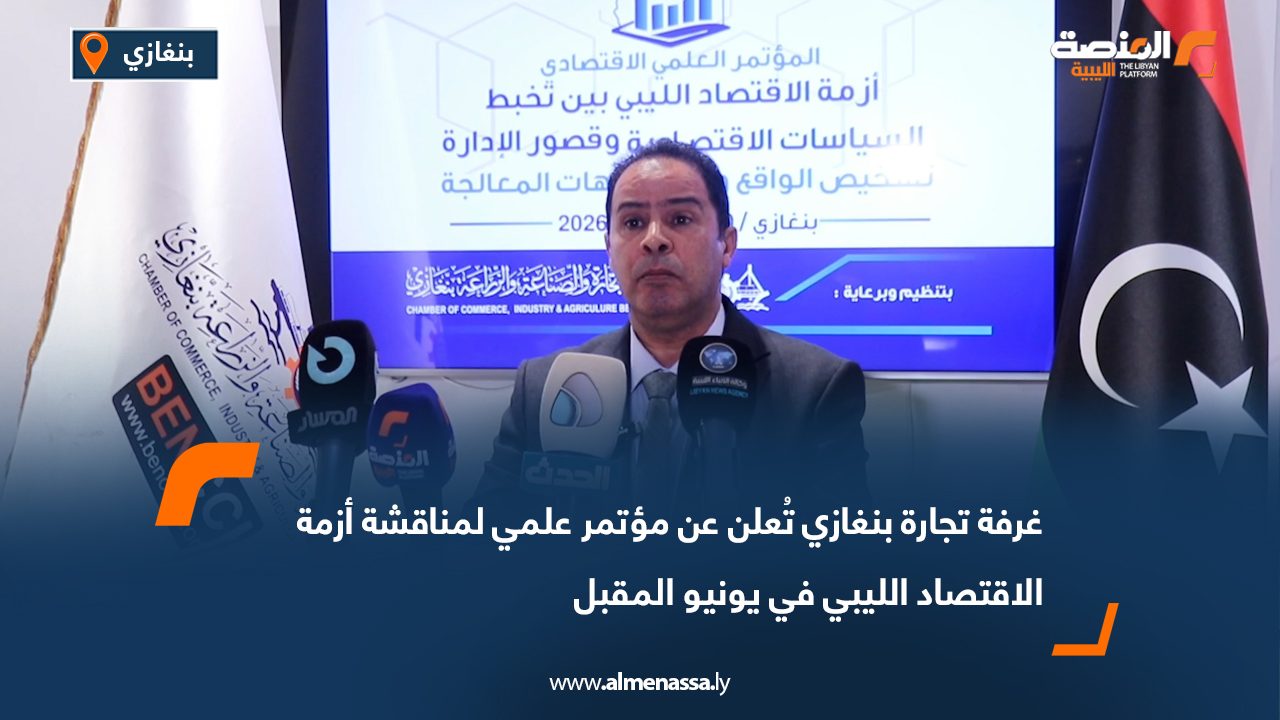 غرفة تجارة بنغازي تُعلن عن مؤتمر علمي لمناقشة أزمة الاقتصاد الليبي في يونيو المقبل