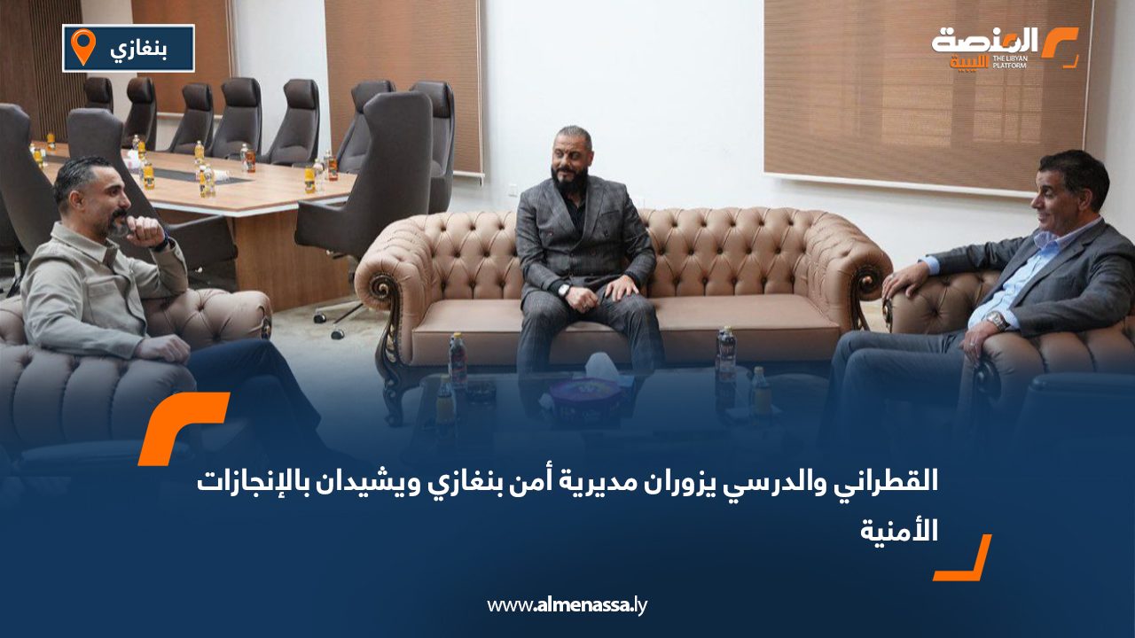 القطراني والدرسي يزوران مديرية أمن بنغازي ويشيدان بالإنجازات الأمنية