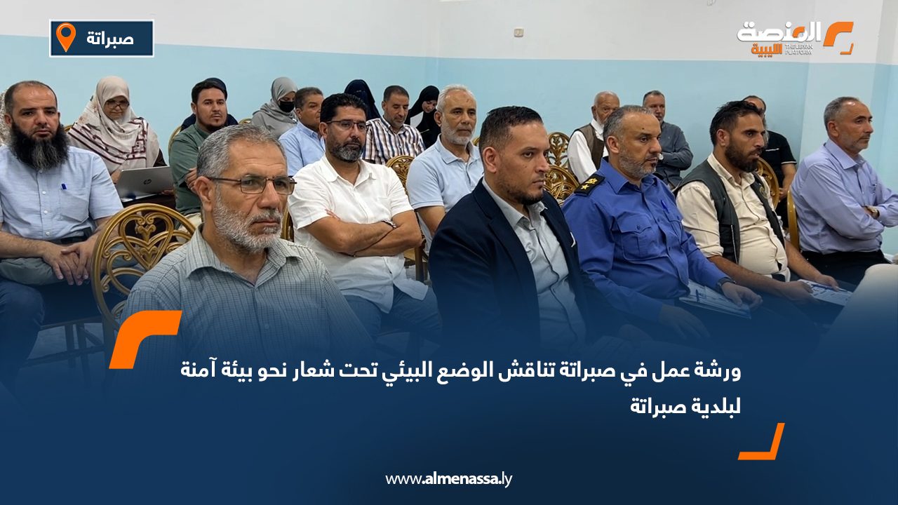 ورشة عمل في صبراتة تناقش الوضع البيئي تحت شعار "نحو بيئة آمنة لبلدية صبراتة"