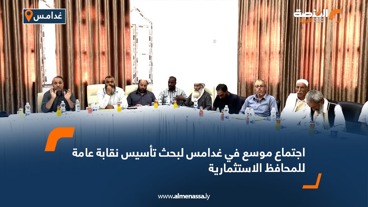 اجتماع موسع في غدامس لبحث تأسيس نقابة عامة للمحافظ الاستثمارية