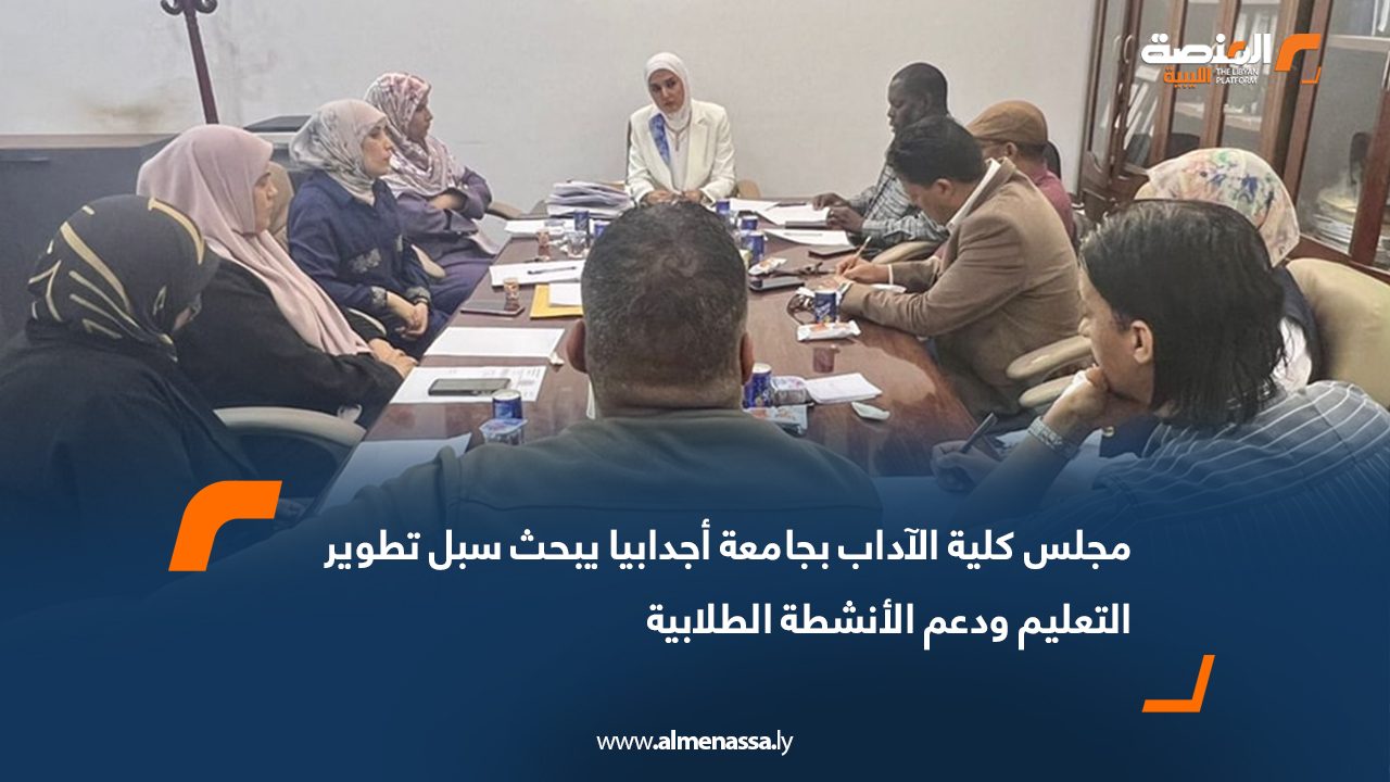 مجلس كلية الآداب بجامعة أجدابيا يبحث سبل تطوير التعليم ودعم الأنشطة الطلابية