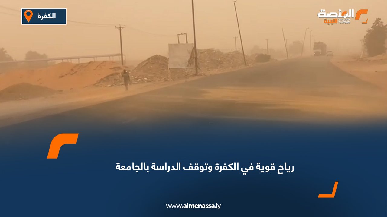 رياح قوية تتسبب في تعطيل الدراسة وتراجع حركة السير بالكفرة