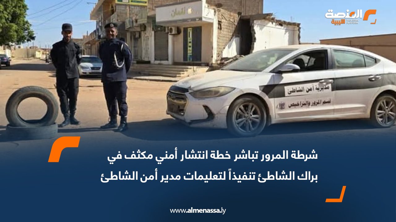 شرطة المرور تباشر خطة انتشار أمني مكثف في براك الشاطئ تنفيذاً لتعليمات مدير أمن الشاطئ