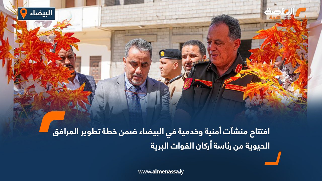 افتتاح منشآت أمنية وخدمية في البيضاء ضمن خطة تطوير المرافق الحيوية من رئاسة أركان القوات البرية