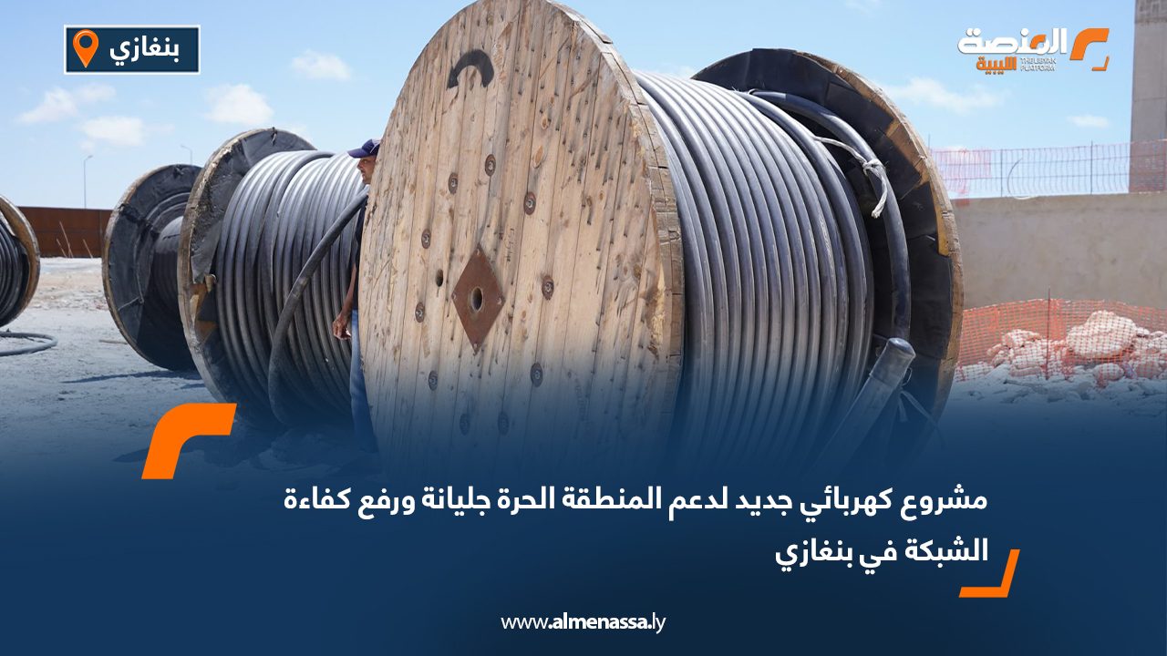 مشروع كهربائي جديد لدعم المنطقة الحرة جليانة ورفع كفاءة الشبكة في بنغازي