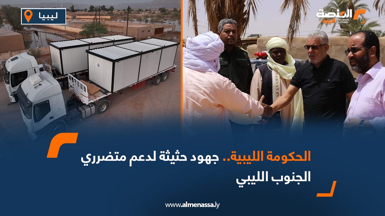 الحكومة الليبية.. جهود حثيثة لدعم متضرري الجنوب الليبي