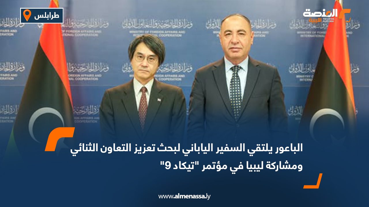 الباعور يلتقي السفير الياباني لبحث تعزيز التعاون الثنائي ومشاركة ليبيا في مؤتمر "تيكاد 9"