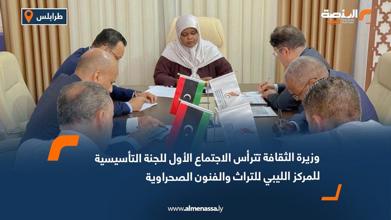 وزيرة الثقافة تترأس الاجتماع الأول للجنة التأسيسية للمركز الليبي للتراث والفنون الصحراوية
