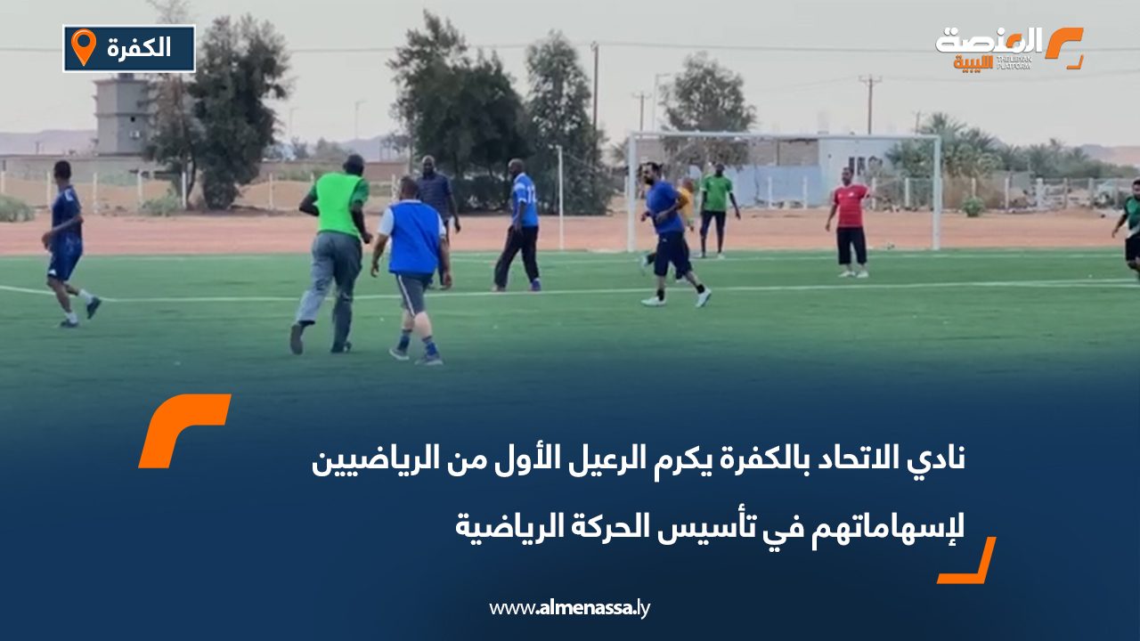 نادي الاتحاد بالكفرة يكرم الرعيل الأول من الرياضيين لإسهاماتهم في تأسيس الحركة الرياضية