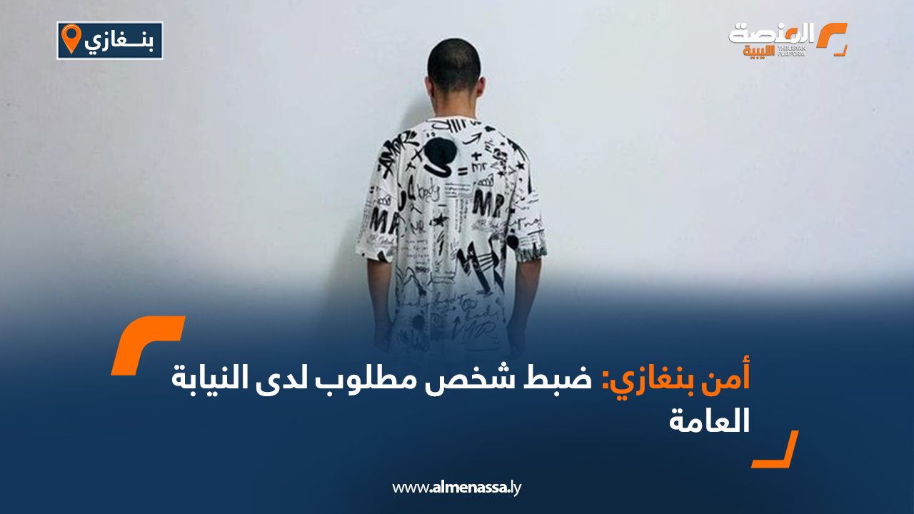 أمن بنغازي: ضبط شخص مطلوب لدى النيابة العامة