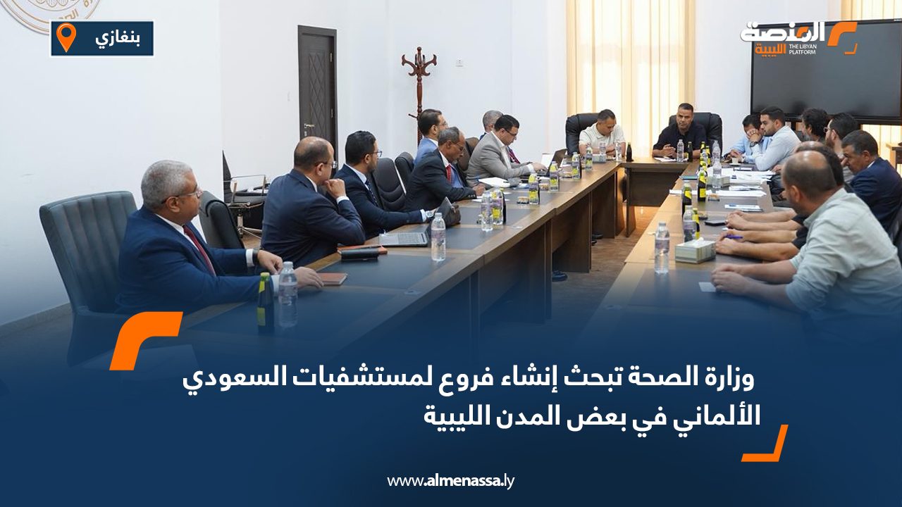 وزارة الصحة تبحث إنشاء فروع لمستشفيات السعودي الألماني في بعض المدن الليبية