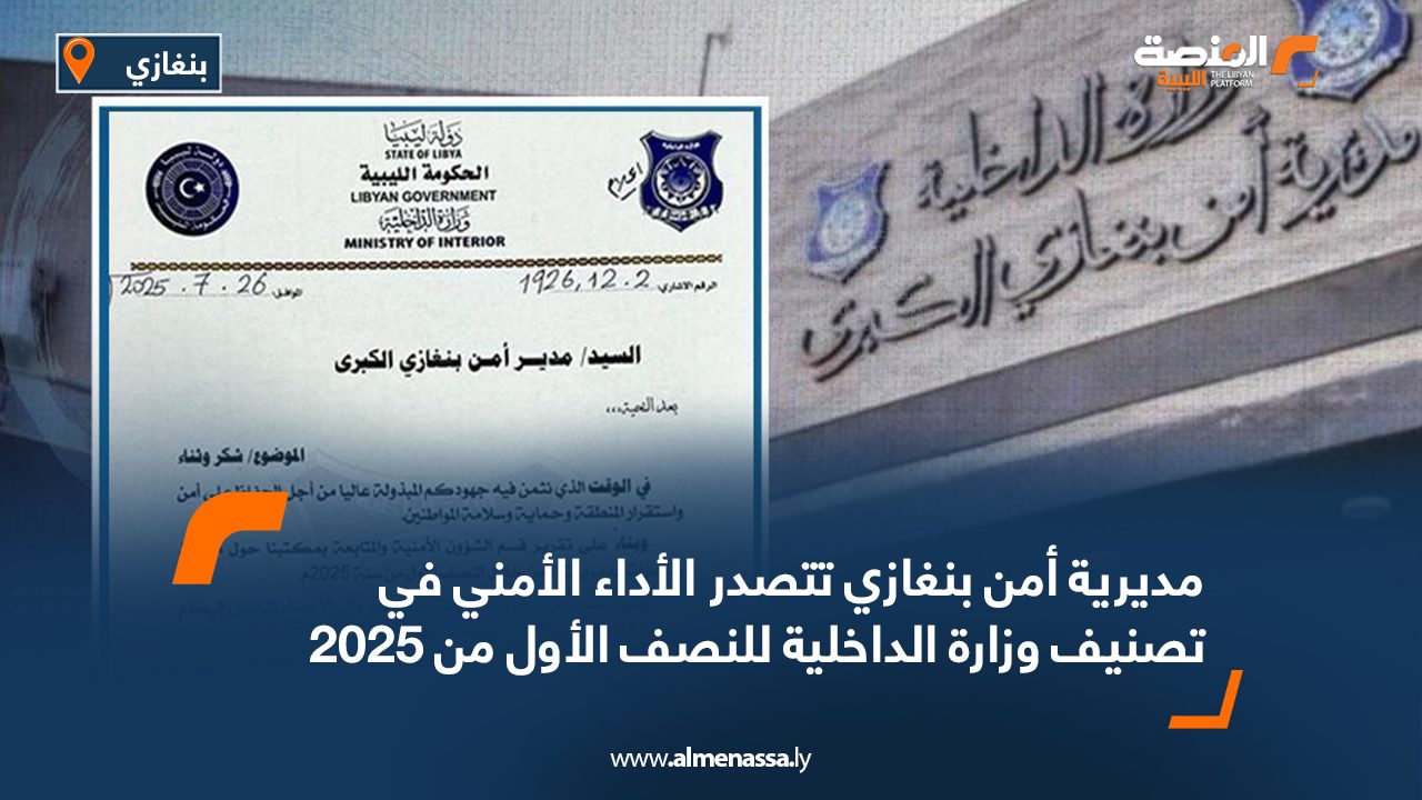 مديرية أمن بنغازي تتصدر الأداء الأمني في تصنيف وزارة الداخلية للنصف الأول من 2025