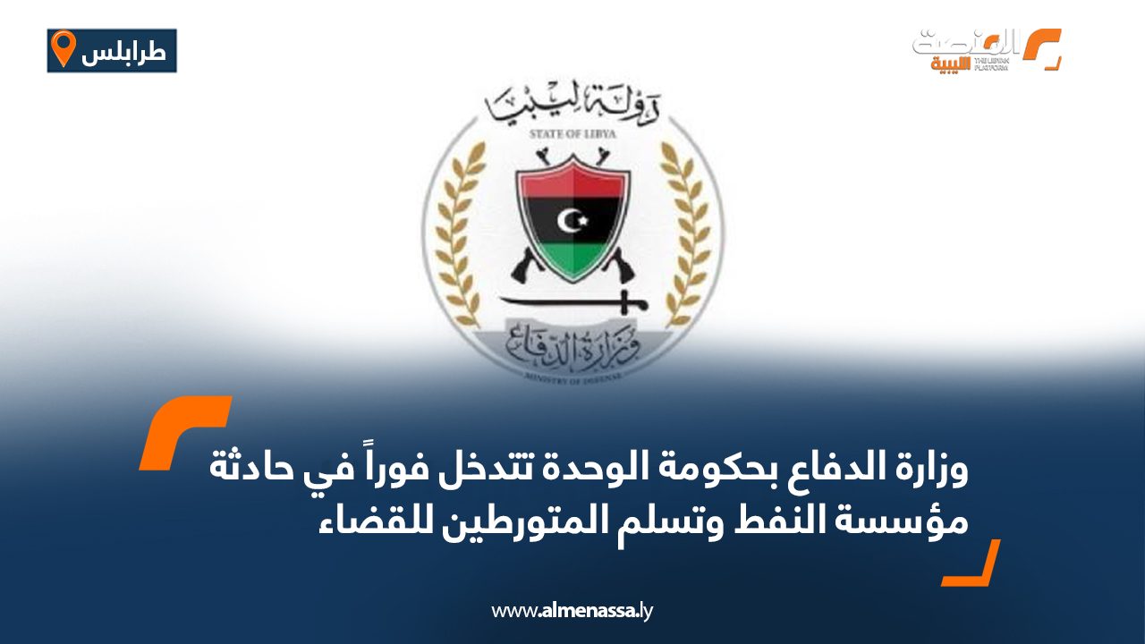 وزارة الدفاع بحكومة الوحدة تتدخل فوراً في حادثة مؤسسة النفط وتسلم المتورطين للقضاء