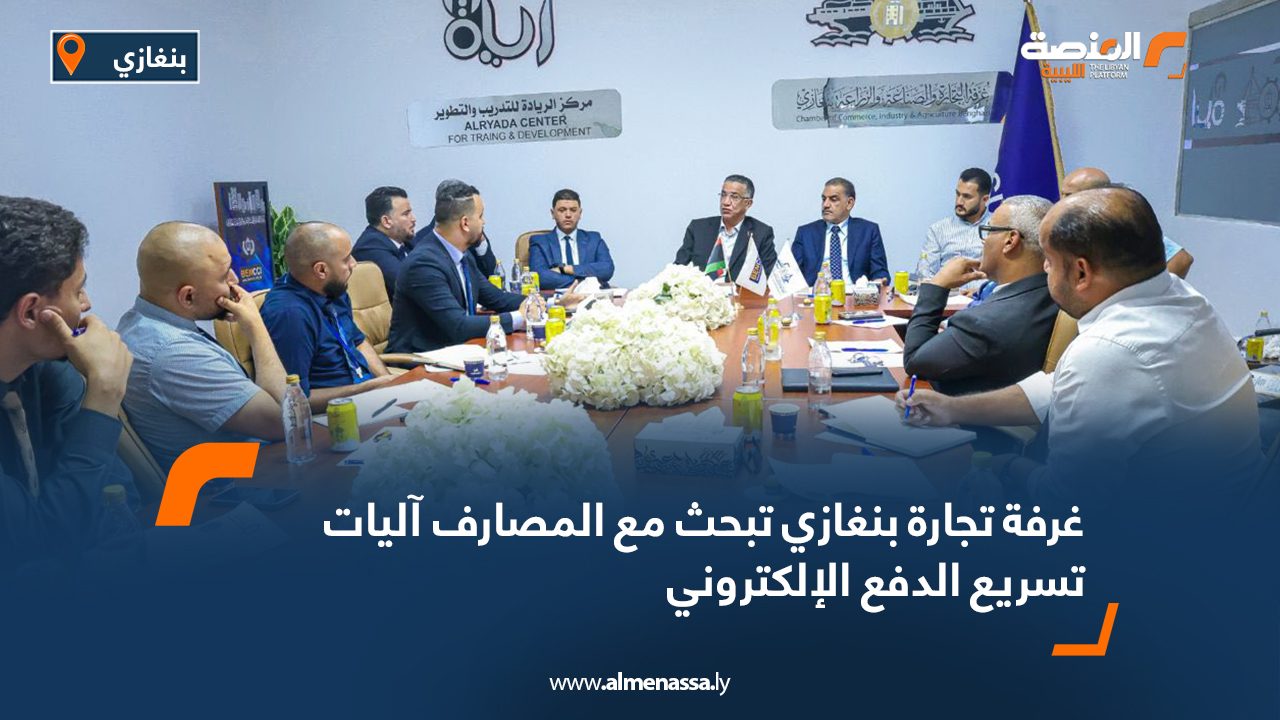 غرفة تجارة بنغازي تبحث مع المصارف آليات تسريع الدفع الإلكتروني