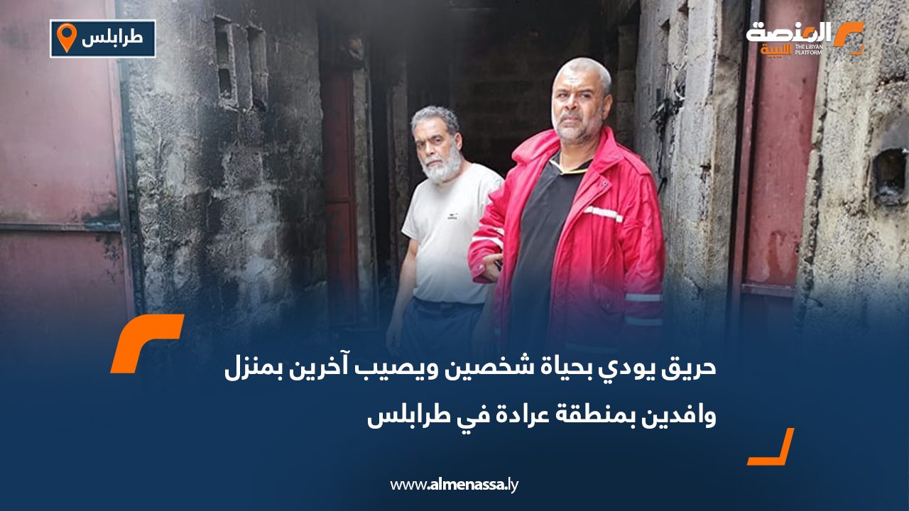 حريق يودي بحياة شخصين ويصيب آخرين بمنزل وافدين بمنطقة عرادة في طرابلس