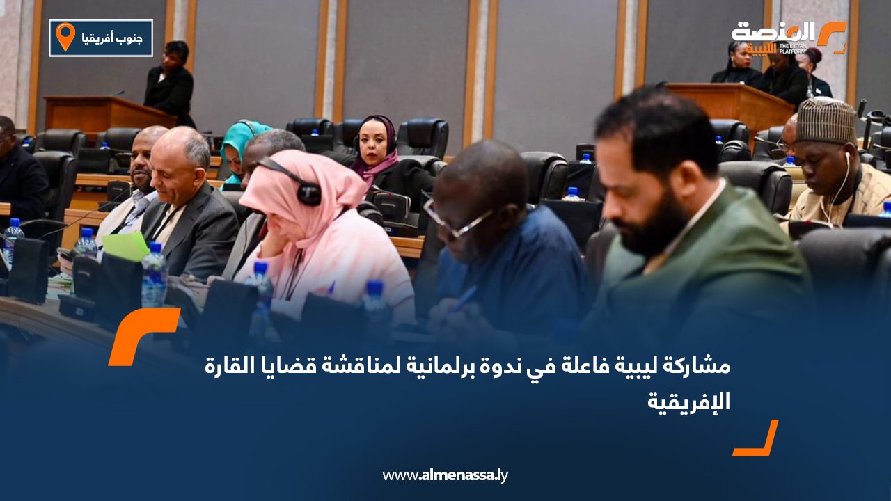 مشاركة ليبية فاعلة في ندوة برلمانية لمناقشة قضايا القارة الإفريقية