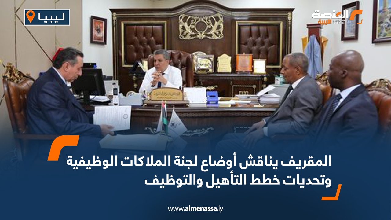المقريف يناقش أوضاع لجنة الملاكات الوظيفية وتحديات خطط التأهيل والتوظيف