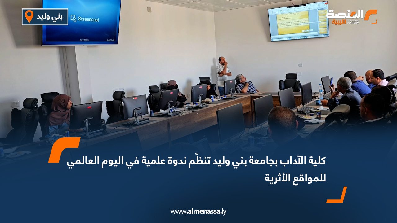 كلية الآداب بجامعة بني وليد تنظّم ندوة علمية في اليوم العالمي للمواقع الأثرية