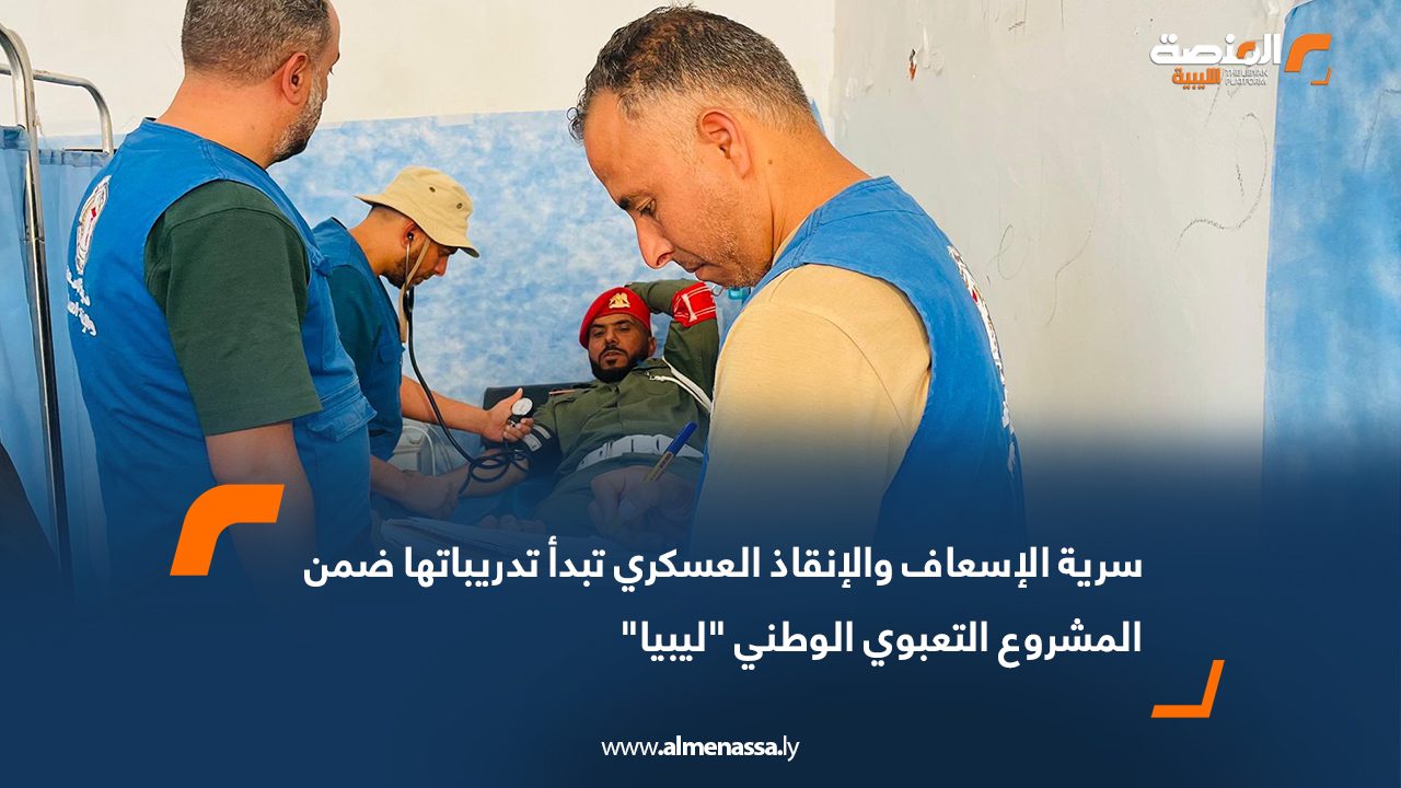 سرية الإسعاف والإنقاذ العسكري تبدأ تدريباتها ضمن المشروع التعبوي الوطني "ليبيا"