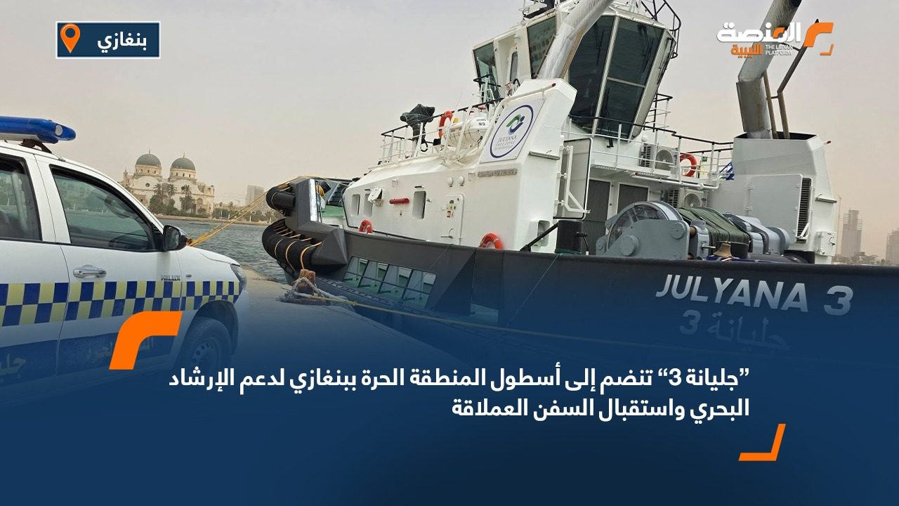 “جليانة 3” تنضم إلى أسطول المنطقة الحرة ببنغازي لدعم الإرشاد البحري واستقبال السفن العملاقة