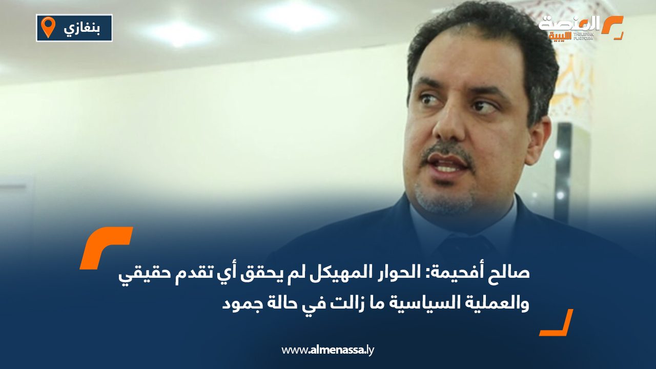 صالح أفحيمة: الحوار المهيكل لم يحقق أي تقدم حقيقي والعملية السياسية ما زالت في حالة جمود