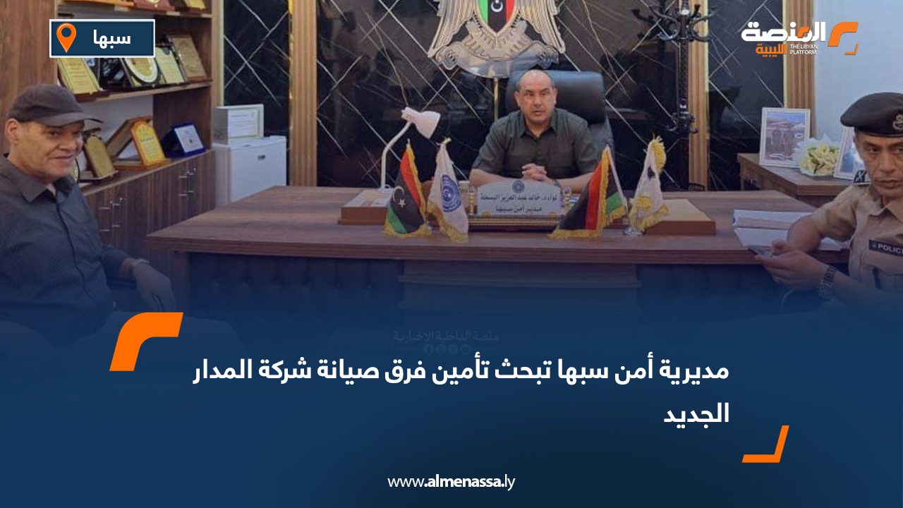 مديرية أمن سبها تبحث تأمين فرق صيانة شركة المدار الجديد