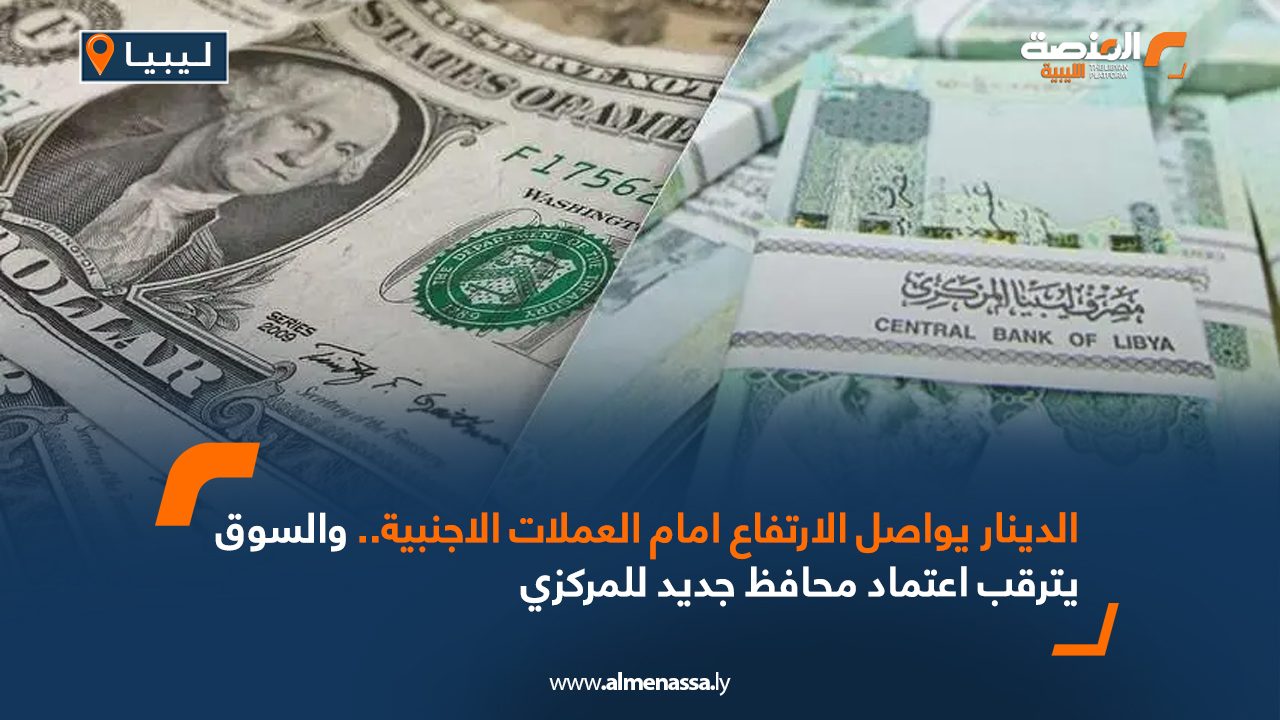 الدينار يواصل الارتفاع امام العملات الأجنبية.. والسوق يترقب اعتماد محافظ جديد للمركزي