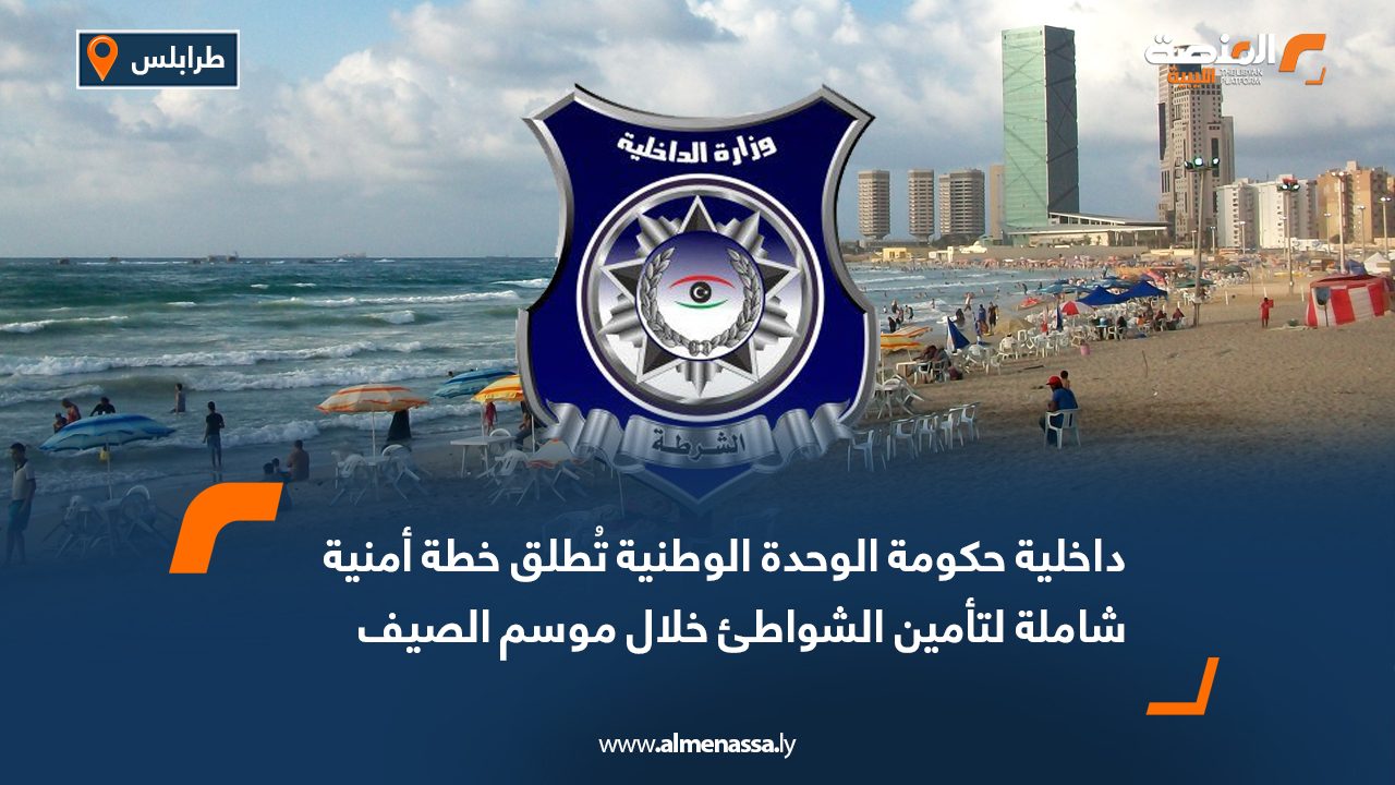 داخلية حكومة الوحدة الوطنية تُطلق خطة أمنية شاملة لتأمين الشواطئ خلال موسم الصيف
