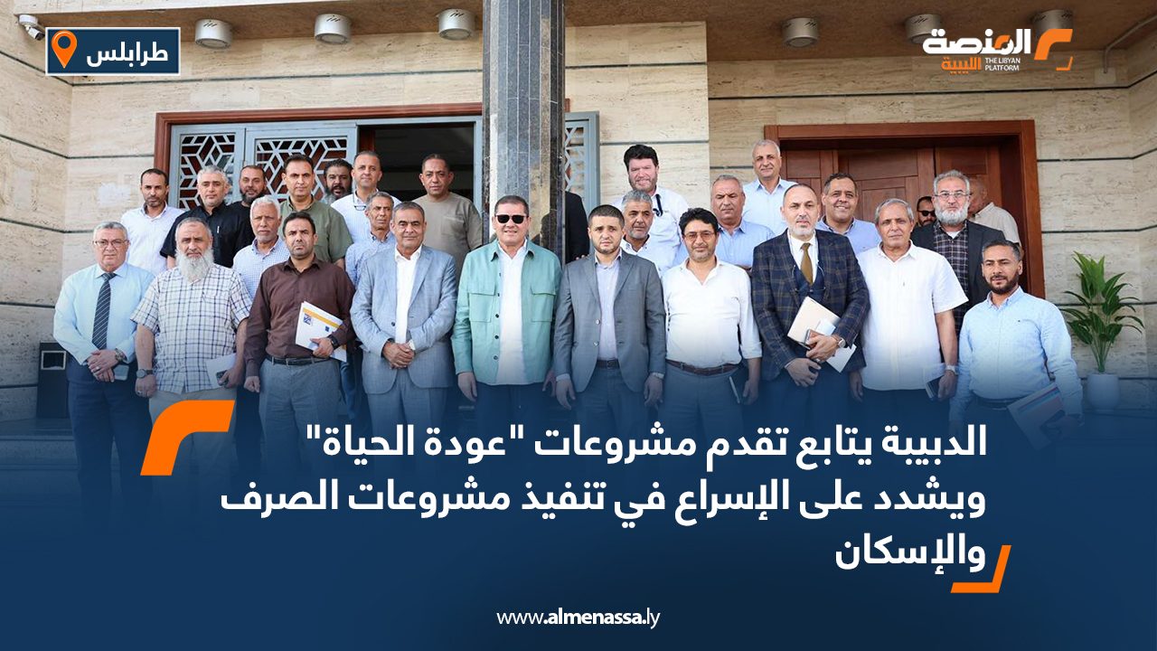الدبيبة يتابع تقدم مشروعات "عودة الحياة" ويشدد على الإسراع في تنفيذ مشروعات الصرف والإسكان