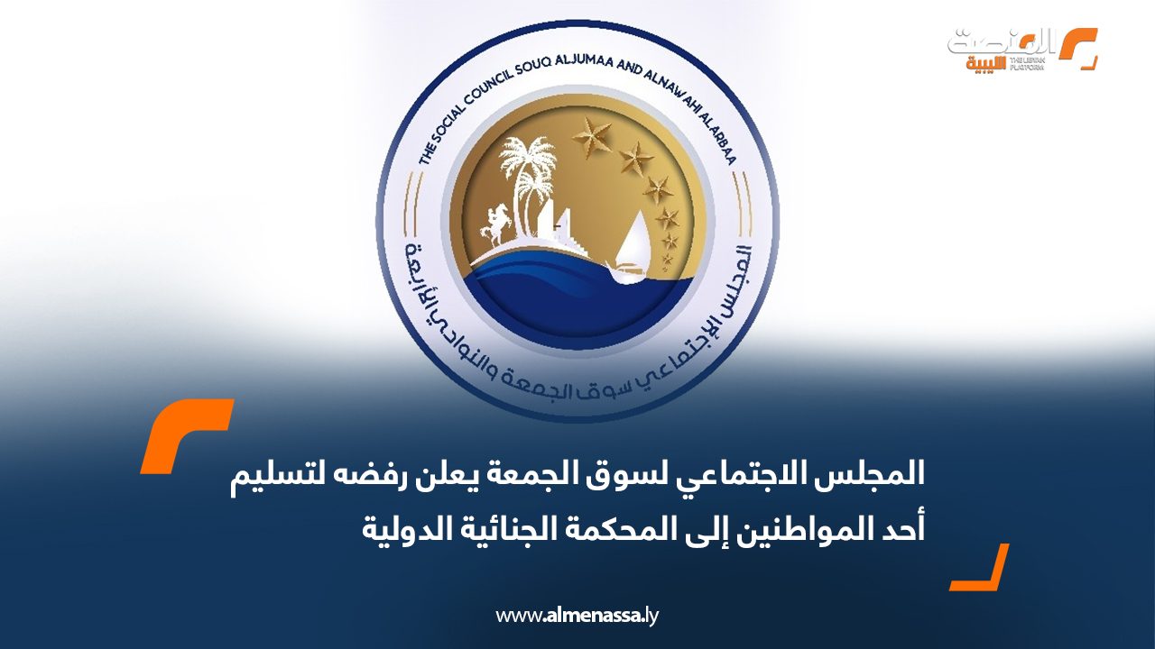 المجلس الاجتماعي لسوق الجمعة يعلن رفضه لتسليم أحد المواطنين إلى المحكمة الجنائية الدولية