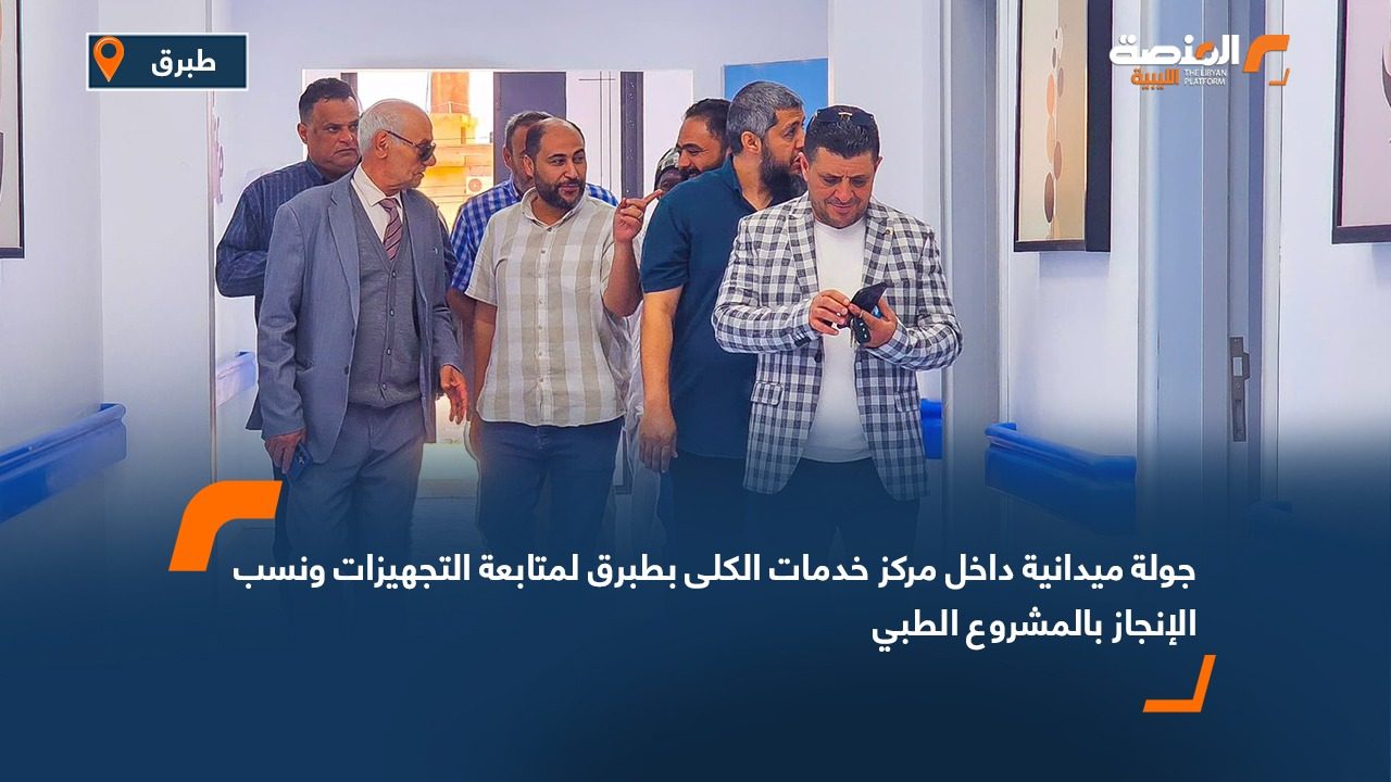 جولة ميدانية داخل مركز خدمات الكلى بطبرق لمتابعة التجهيزات ونسب الإنجاز بالمشروع الطبي