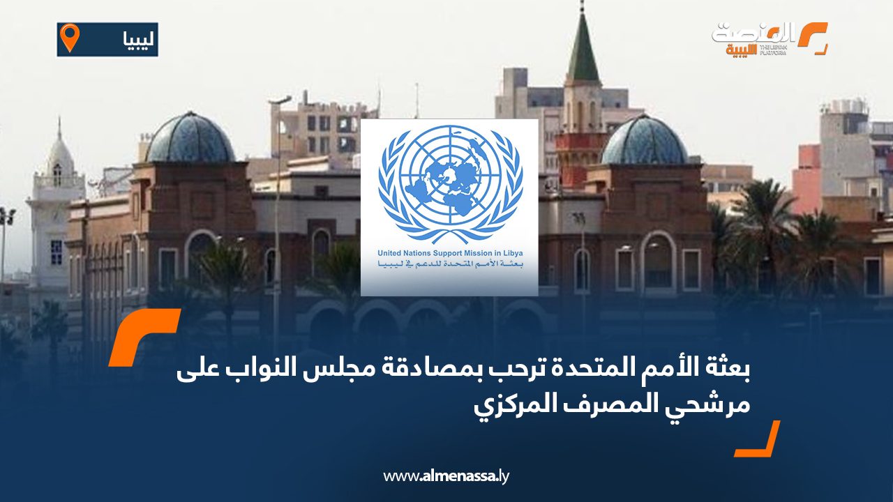 بعثة الأمم المتحدة ترحب بمصادقة مجلس النواب على مرشحي المصرف المركزي