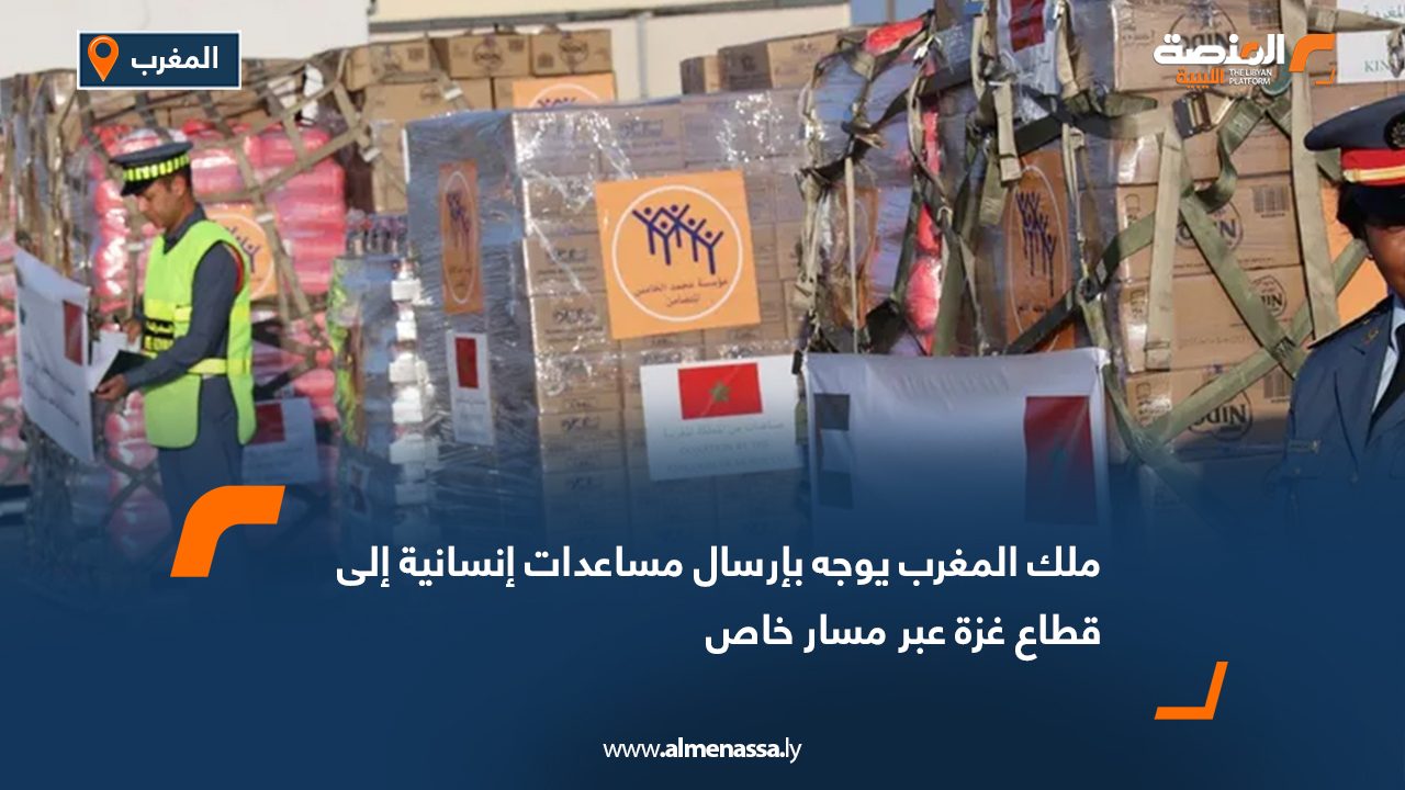 ملك المغرب يوجه بإرسال مساعدات إنسانية إلى قطاع غزة عبر مسار خاص