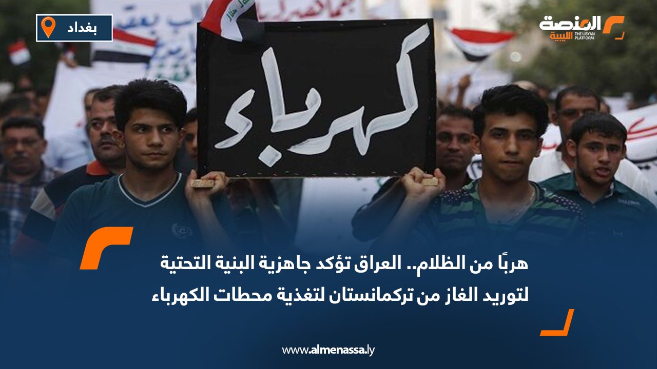 هربًا من الظلام.. العراق تؤكد جاهزية البنية التحتية لتوريد الغاز من تركمانستان لتغذية محطات الكهرباء