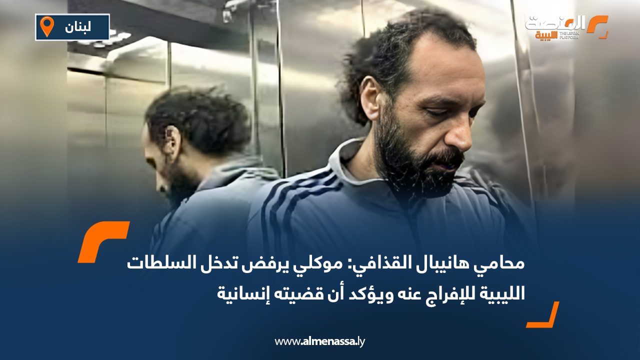 محامي هانيبال القذافي: موكلي يرفض تدخل السلطات الليبية للإفراج عنه ويؤكد أن قضيته إنسانية