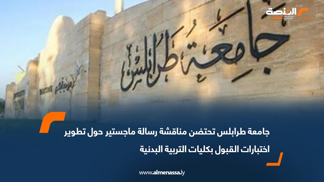 جامعة طرابلس تحتضن مناقشة رسالة ماجستير حول تطوير اختبارات القبول بكليات التربية البدنية