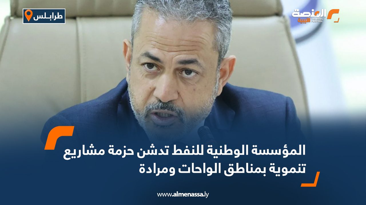 المؤسسة الوطنية للنفط تدشن حزمة مشاريع تنموية بمناطق الواحات ومرادة