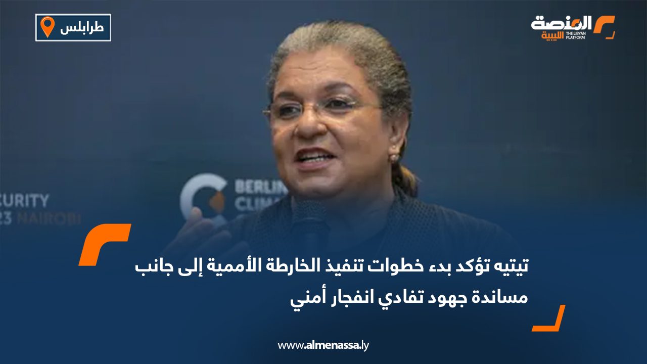 تيتيه تؤكد بدء خطوات تنفيذ الخارطة الأممية إلى جانب مساندة جهود تفادي انفجار أمني