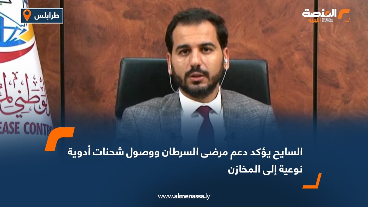 السايح يؤكد دعم مرضى السرطان ووصول شحنات أدوية نوعية إلى المخازن