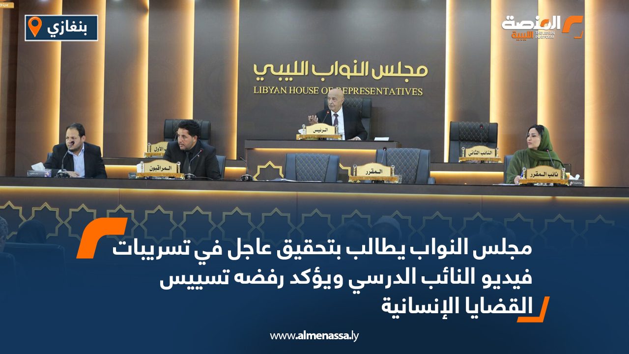 مجلس النواب يطالب بتحقيق عاجل في تسريبات فيديو النائب الدرسي ويؤكد رفضه تسييس القضايا الإنسانية