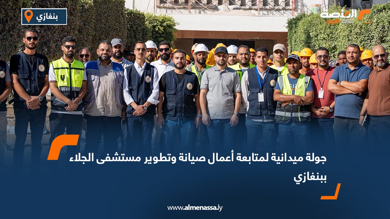 جولة ميدانية لمتابعة أعمال صيانة وتطوير مستشفى الجلاء ببنغازي