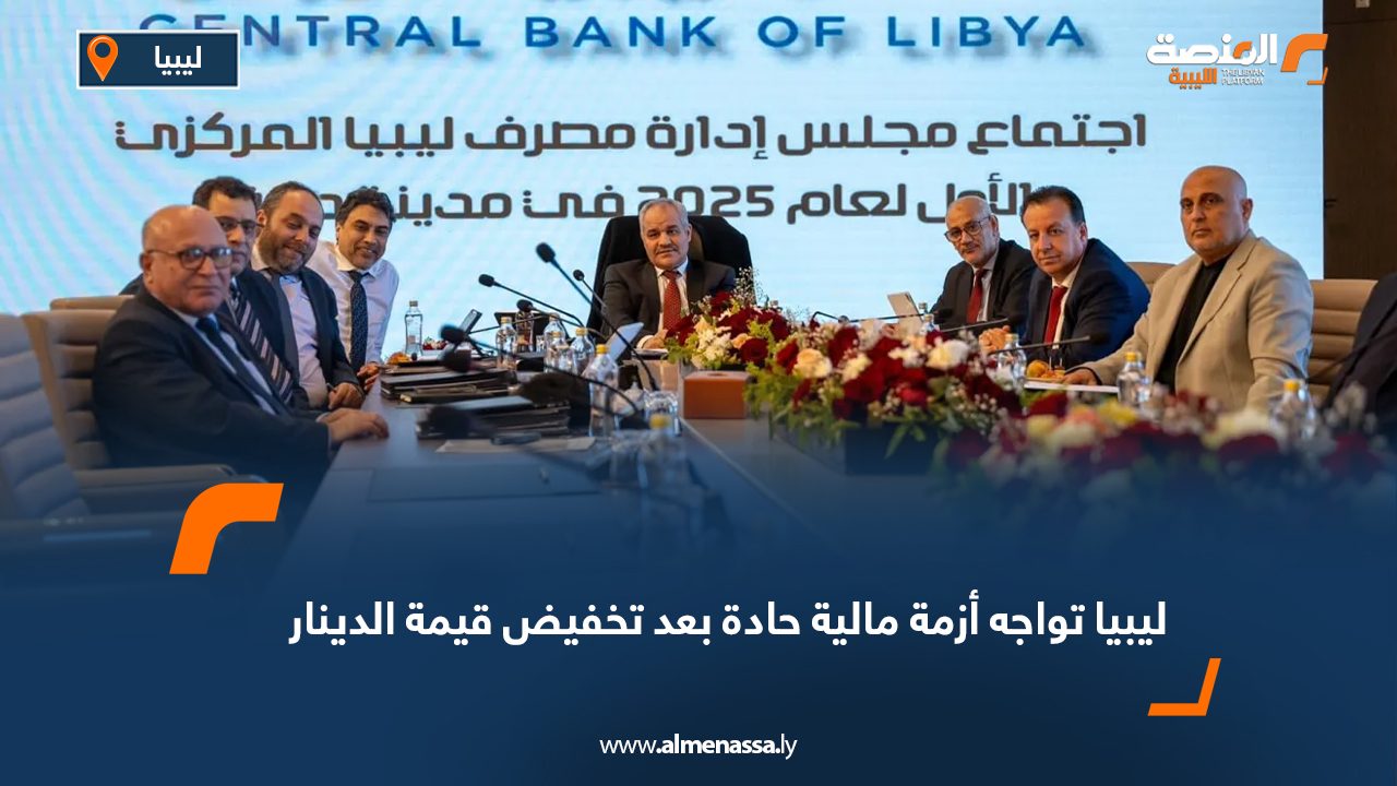 ليبيا تواجه أزمة مالية حادة بعد تخفيض قيمة الدينار