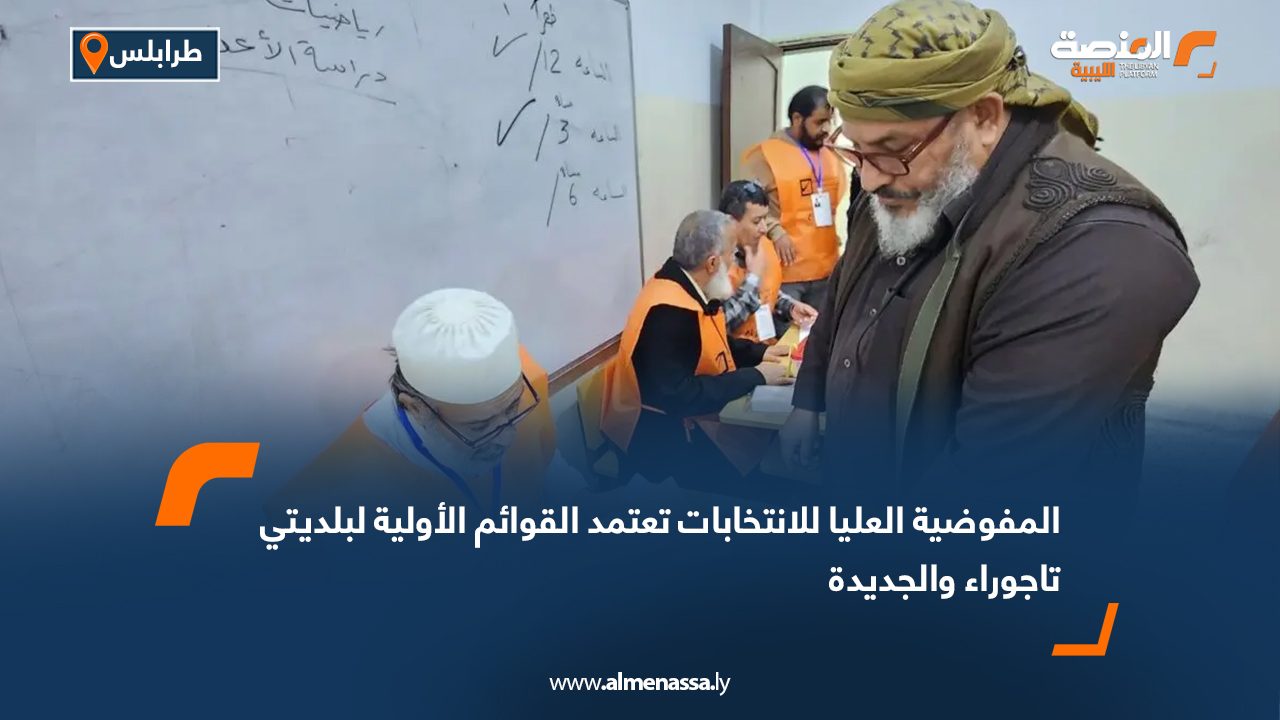 المفوضية العليا للانتخابات تعتمد القوائم الأولية لبلديتي تاجوراء والجديدة