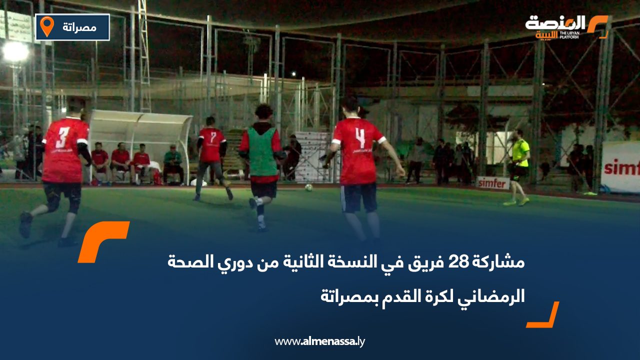 مشاركة 28 فريق في النسخة الثانية من دوري الصحة الرمضاني لكرة القدم بمصراتة
