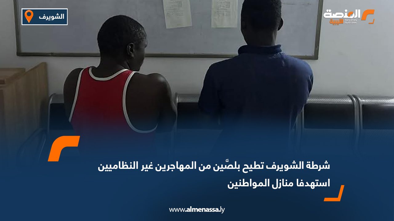 شرطة الشويرف تطيح بلصَّين من المهاجرين غير النظاميين استهدفا منازل المواطنين