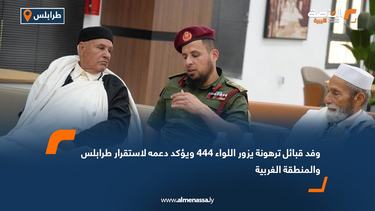 وفد قبائل ترهونة يزور اللواء 444 ويؤكد دعمه لاستقرار طرابلس والمنطقة الغربية
